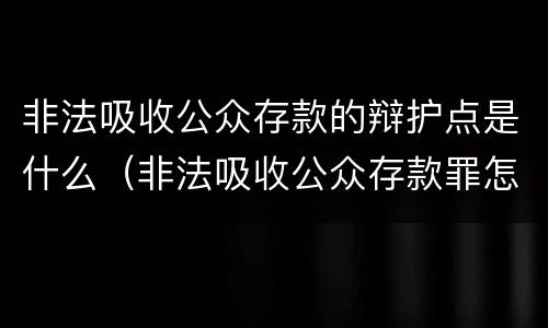 非法吸收公众存款的辩护点是什么（非法吸收公众存款罪怎么做无罪辩护）
