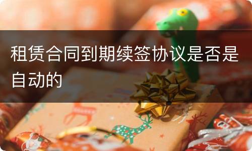 租赁合同到期续签协议是否是自动的