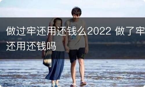 做过牢还用还钱么2022 做了牢还用还钱吗