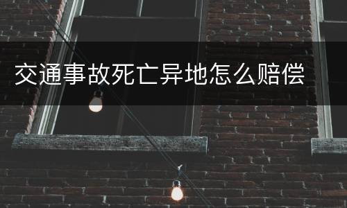 交通事故死亡异地怎么赔偿