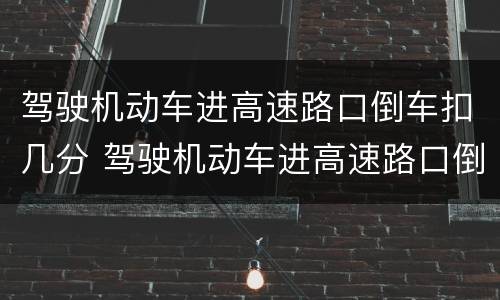 驾驶机动车进高速路口倒车扣几分 驾驶机动车进高速路口倒车扣几分