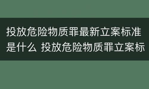 投放危险物质罪最新立案标准是什么 投放危险物质罪立案标准是啥