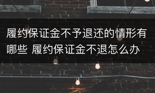 履约保证金不予退还的情形有哪些 履约保证金不退怎么办