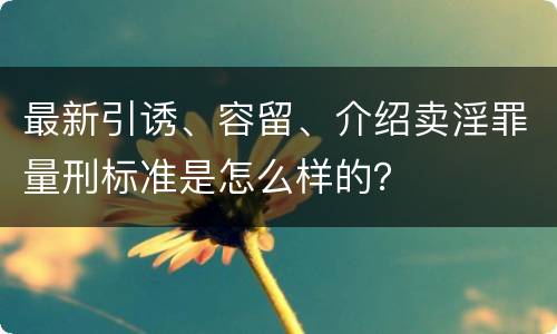 最新引诱、容留、介绍卖淫罪量刑标准是怎么样的？