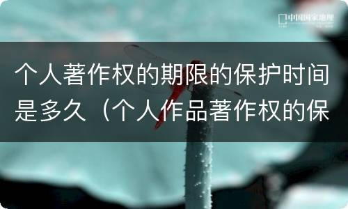 个人著作权的期限的保护时间是多久（个人作品著作权的保护期限）