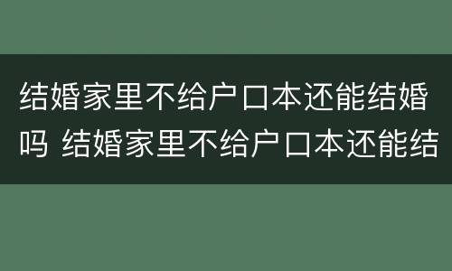结婚家里不给户口本还能结婚吗 结婚家里不给户口本还能结婚吗