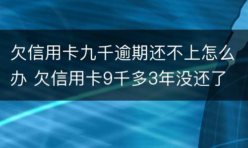 欠信用卡九千逾期还不上怎么办 欠信用卡9千多3年没还了