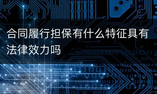 合同履行担保有什么特征具有法律效力吗