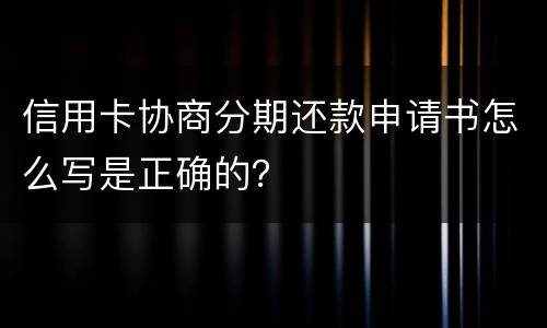 信用卡协商分期还款申请书怎么写是正确的？