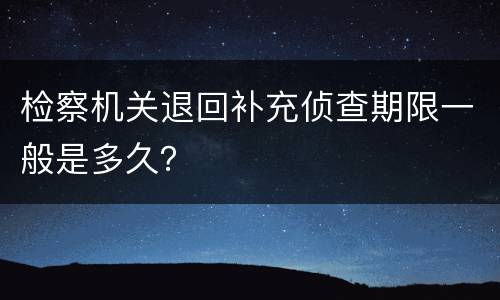 检察机关退回补充侦查期限一般是多久？