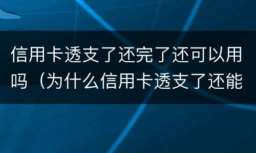 信用卡透支了还完了还可以用吗（为什么信用卡透支了还能刷）