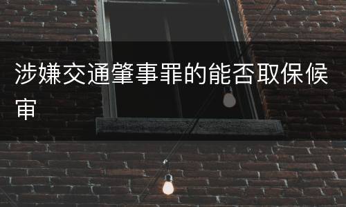 涉嫌交通肇事罪的能否取保候审