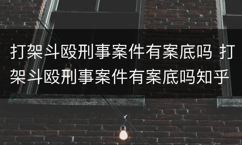 打架斗殴刑事案件有案底吗 打架斗殴刑事案件有案底吗知乎