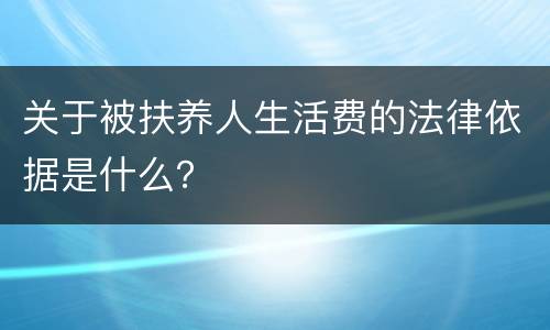 关于被扶养人生活费的法律依据是什么？
