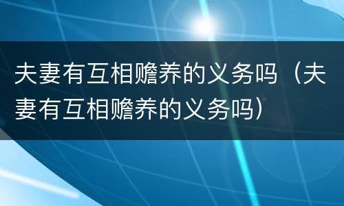 夫妻有互相赡养的义务吗（夫妻有互相赡养的义务吗）