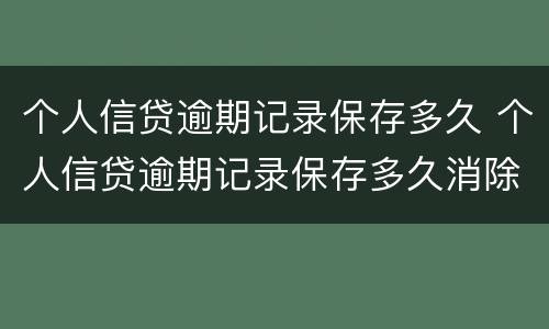 个人信贷逾期记录保存多久 个人信贷逾期记录保存多久消除