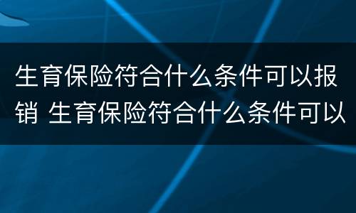 生育保险符合什么条件可以报销 生育保险符合什么条件可以报销医疗费