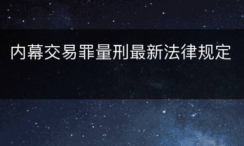 内幕交易罪量刑最新法律规定