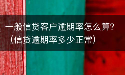 一般信贷客户逾期率怎么算？（信贷逾期率多少正常）