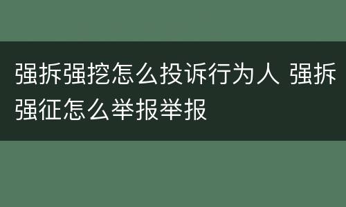 强拆强挖怎么投诉行为人 强拆强征怎么举报举报