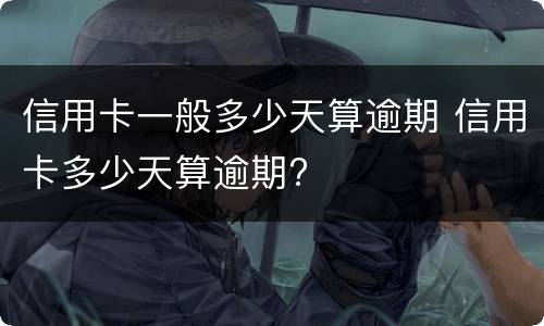 信用卡一般多少天算逾期 信用卡多少天算逾期?