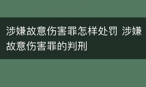 涉嫌故意伤害罪怎样处罚 涉嫌故意伤害罪的判刑