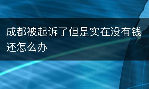 成都被起诉了但是实在没有钱还怎么办