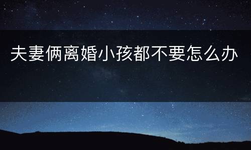 夫妻俩离婚小孩都不要怎么办