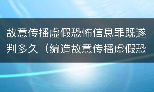 故意传播虚假恐怖信息罪既遂判多久（编造故意传播虚假恐怖信息罪最高可判多少年）