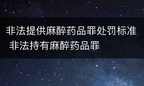 非法提供麻醉药品罪处罚标准 非法持有麻醉药品罪
