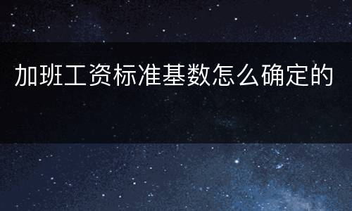 加班工资标准基数怎么确定的