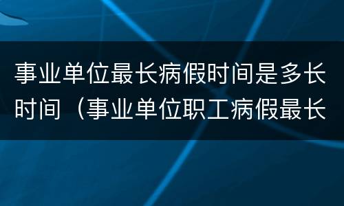事业单位最长病假时间是多长时间（事业单位职工病假最长是多久）