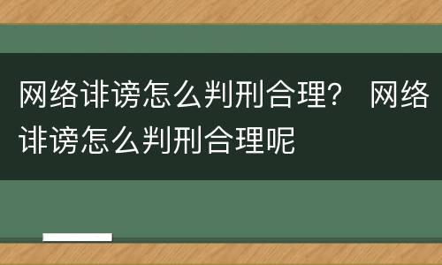 网络诽谤怎么判刑合理？ 网络诽谤怎么判刑合理呢