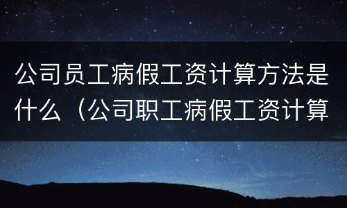 公司员工病假工资计算方法是什么（公司职工病假工资计算方法）