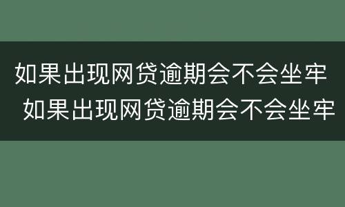 如果出现网贷逾期会不会坐牢 如果出现网贷逾期会不会坐牢呢