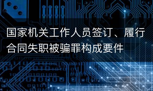 国家机关工作人员签订、履行合同失职被骗罪构成要件