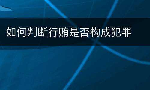 如何判断行贿是否构成犯罪