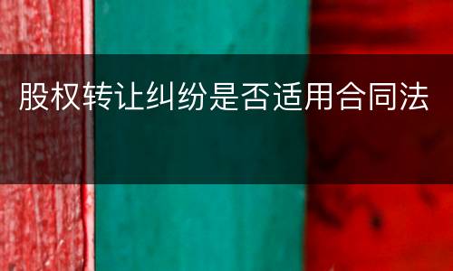 股权转让纠纷是否适用合同法