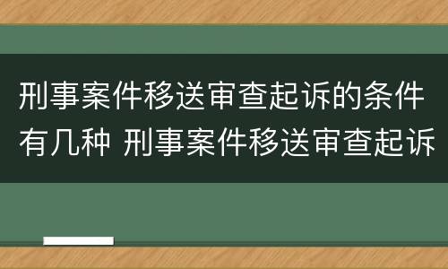 刑事案件移送审查起诉的条件有几种 刑事案件移送审查起诉的条件有几种类型