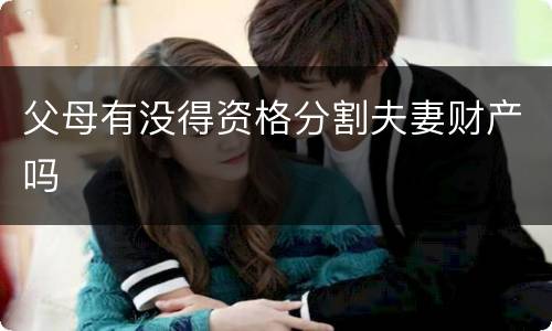 父母有没得资格分割夫妻财产吗