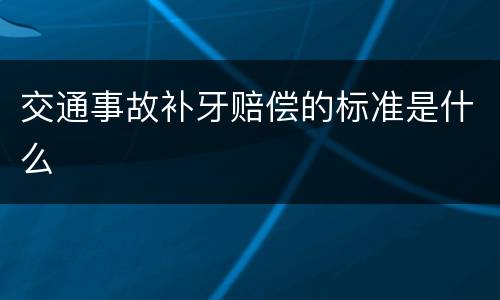 交通事故补牙赔偿的标准是什么