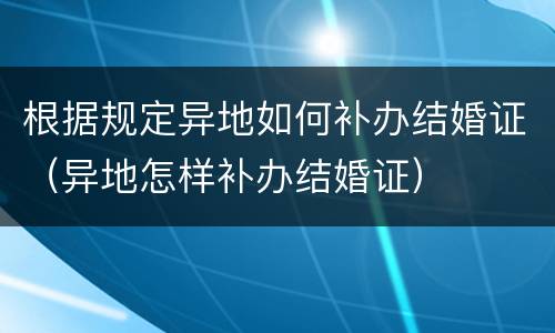 根据规定异地如何补办结婚证（异地怎样补办结婚证）