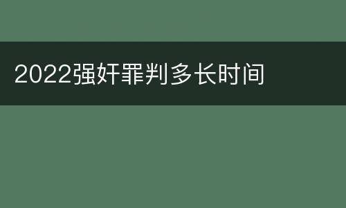 2022强奸罪判多长时间