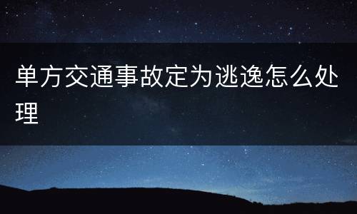 单方交通事故定为逃逸怎么处理