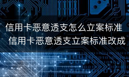 信用卡恶意透支怎么立案标准 信用卡恶意透支立案标准改成5万了吗