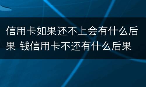 信用卡如果还不上会有什么后果 钱信用卡不还有什么后果