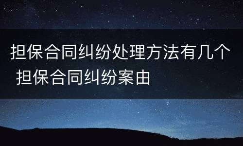 担保合同纠纷处理方法有几个 担保合同纠纷案由