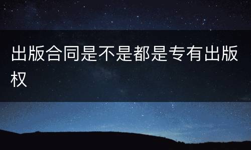 出版合同是不是都是专有出版权