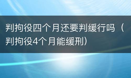 判拘役四个月还要判缓行吗（判拘役4个月能缓刑）
