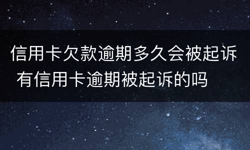 信用卡欠款逾期多久会被起诉 有信用卡逾期被起诉的吗